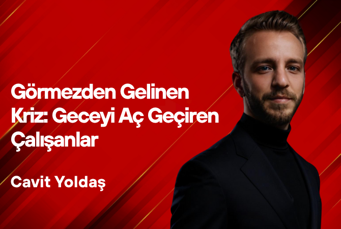 Cavit Yoldaş Yazdı… Görmezden Gelinen Kriz: Geceyi Aç Geçiren Çalışanlar