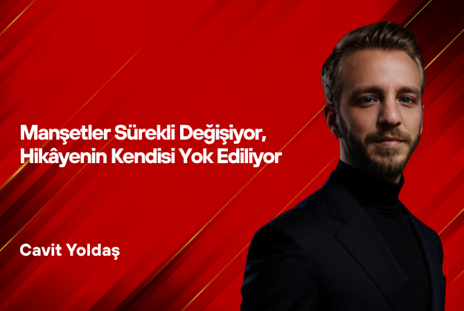 Manşetler Sürekli Değişiyor, Hikâyenin Kendisi Yok Ediliyor