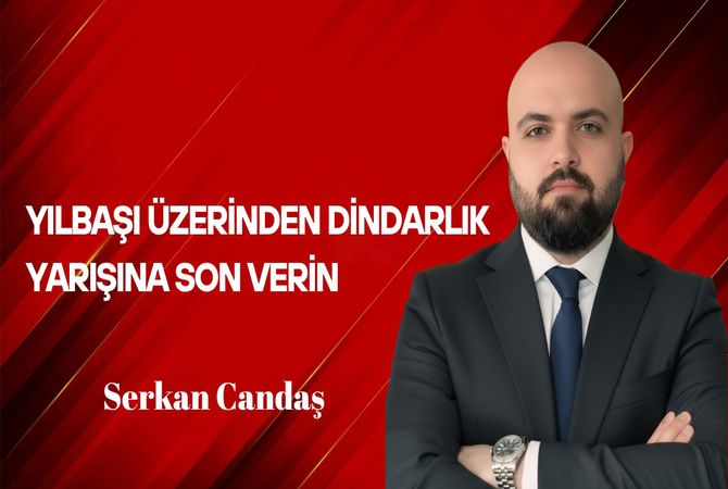 Serkan Candaş Yazdı… Yılbaşı Üzerinden Dindarlık Yarışına Son Verin